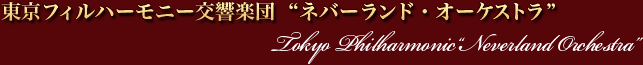 東京フィルハーモニー交響楽団　“ネバーランド・オーケストラ”