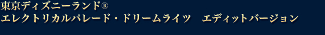 東京ディズニーランド®エレクトリカルパレード・ドリームライツ　エディットバージョン（Arranged by Brad Kelley）