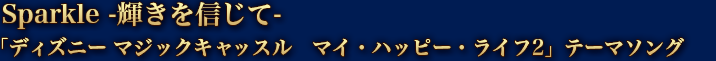 Sparkle -輝きを信じて- 「 ディズニー マジックキャッスル　マイ・ハッピー・ライフ2」テーマソング