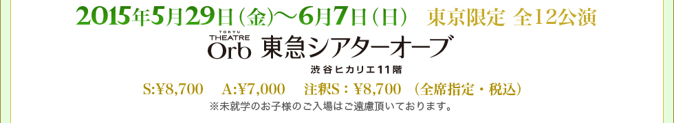 2015年5月29日（金）～6月7日（日）全12公演（予定） 東急シアターオーブ