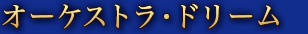 オーケストラ・ドリーム