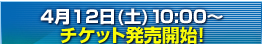 4月12日（土）10：00〜チケット発売開始！